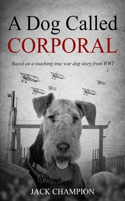 A Dog Called Corporal: Based on a touching true war dog story from WW1 by Champion, Jack