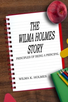 The Wilma Holmes Story: Principles of being a Principal by Lierman, Amanda Brown