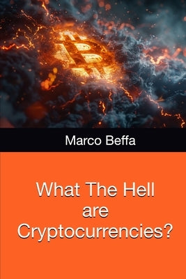 What The Hell are Cryptocurrencies? by Beffa, Marco