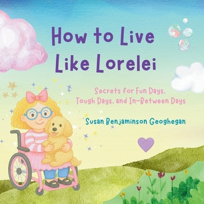 How to Live Like Lorelei: Secrets for Fun Days, Tough Days, and In-Between Days by Geoghegan, Susan B.