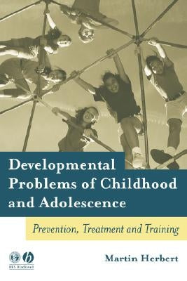 Developmental Problems of Childhood and Adolescence: Prevention, Treatment and Training by Herbert, Martin