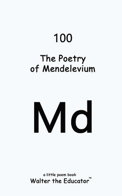 The Poetry of Mendelevium by Walter the Educator