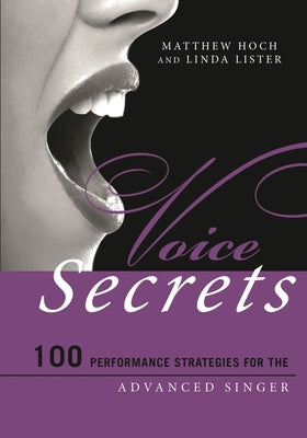Voice Secrets: 100 Performance Strategies for the Advanced Singer by Hoch, Matthew