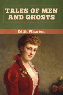 Tales of Men and Ghosts by Wharton, Edith