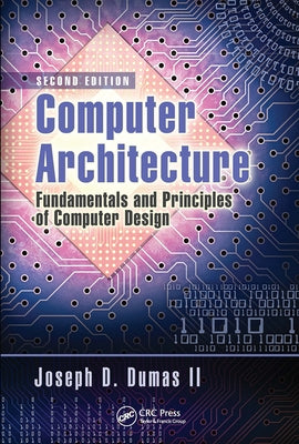 Computer Architecture: Fundamentals and Principles of Computer Design, Second Edition by Dumas II, Joseph D.