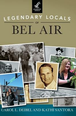Legendary Locals of Bel Air by Deibel, Carol L.