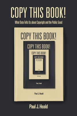 Copy This Book!: What Data Tells Us about Copyright and the Public Good by Heald, Paul J.