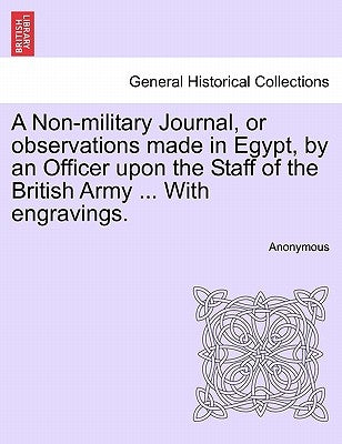 A Non-Military Journal, or Observations Made in Egypt, by an Officer Upon the Staff of the British Army ... with Engravings. by Anonymous