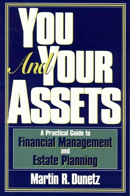 You and Your Assets: A Practical Guide to Financial Management and Estate Planning by Dunetz, Martin R.