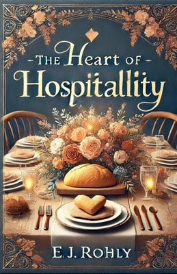 The Heart of Hospitallity by Rohly, E. J.