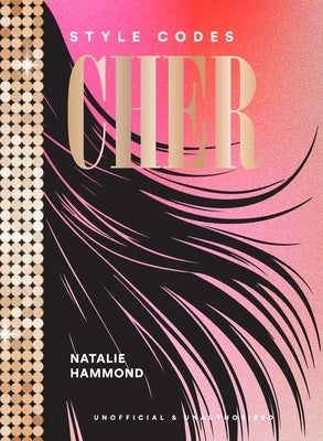 Style Codes: Cher: A Guide to Dressing Like a Fashion Icon by Hammond, Natalie