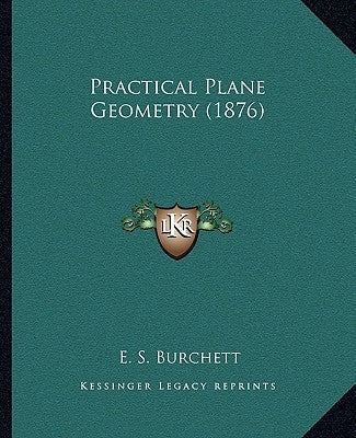 Practical Plane Geometry (1876) by Burchett, E. S.