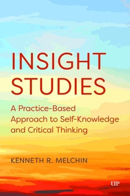 Insight Studies: A Practice-Based Approach to Self-Knowledge and Critical Thinking by Melchin, Kenneth