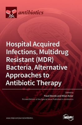 Hospital Acquired Infections, Multidrug Resistant (MDR) Bacteria, Alternative Approaches to Antibiotic Therapy by Bostik, Pavel