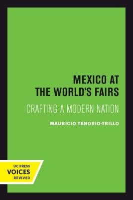 Mexico at the World's Fairs: Crafting a Modern Nation Volume 35 by Tenorio-Trillo, Mauricio