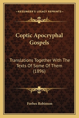 Coptic Apocryphal Gospels: Translations Together With The Texts Of Some Of Them (1896) by Robinson, Forbes