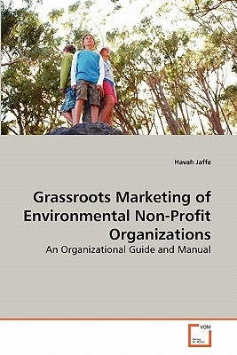 Grassroots Marketing of Environmental Non-Profit Organizations by Jaffe, Havah
