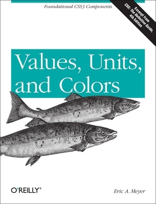 Values, Units, and Colors: Foundational CSS3 Components by Meyer, Eric