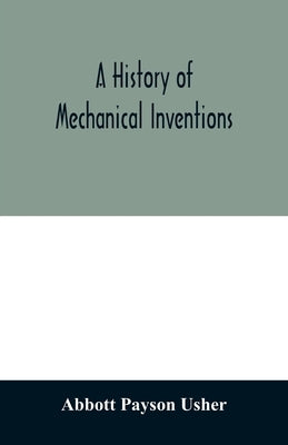 A history of mechanical inventions by Payson Usher, Abbott