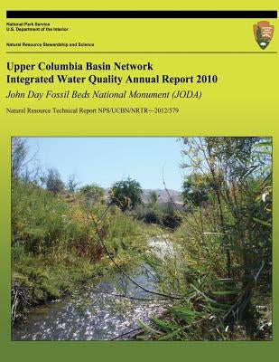 Upper Columbia Basin Network Integrated Water Quality Annual Report 2010: John Day Fossil Beds National Monument (JODA): Natural Resource Technical Re by National Park Service