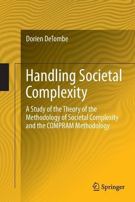 Handling Societal Complexity: A Study of the Theory of the Methodology of Societal Complexity and the Compram Methodology by Detombe, Dorien