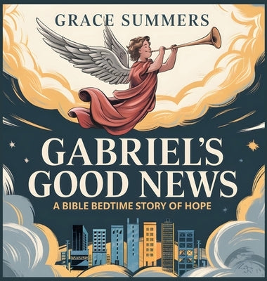 Gabriel's Good News: A Bible Bedtime Story of Hope by Summers, Grace