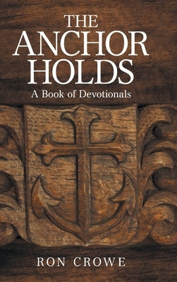 The Anchor Holds: A Book of Devotionals by Crowe, Ron