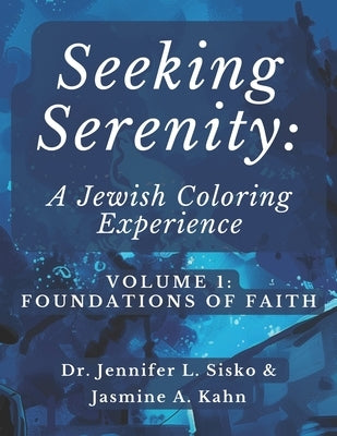 Seeking Serenity: A Jewish Coloring Experience: Volume 1: Foundations of Faith by Kahn, Jasmine A.