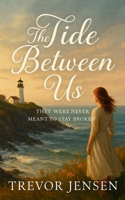 The Tide Between Us: They Were Never Meant to Stay Broken by Jensen, Trevor