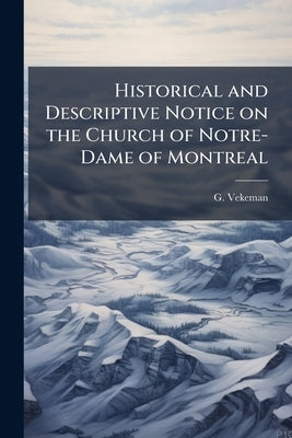 Historical and Descriptive Notice on the Church of Notre-Dame of Montreal by Vekeman, G.