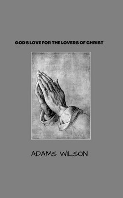 God's Love for the Lovers of Christ by Wilson, Adams