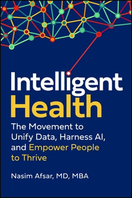 Intelligent Health: The Movement to Unify Data, Harness Ai, and Empower People to Thrive by Afsar, Nasim