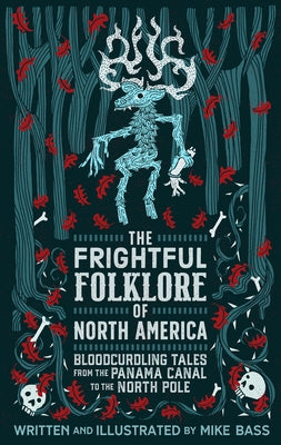 Frightful Folklore of North America: Bloodcurdling Tales from the Panama Canal to the North Pole by Bass, Mike