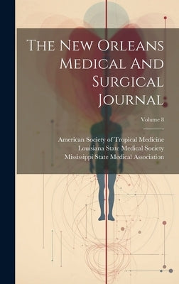 The New Orleans Medical And Surgical Journal; Volume 8 by Louisiana State Medical Society