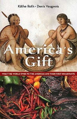 America's Gift: What the World Owes to the Americas and Their First Inhabitants by Roth, Käthe