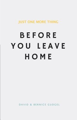 Just One More Thing: Before You Leave Home by Gudgel, Bernice