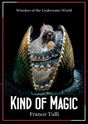 Kind of Magic. Wonders of the underwater world by Tulli, Franco