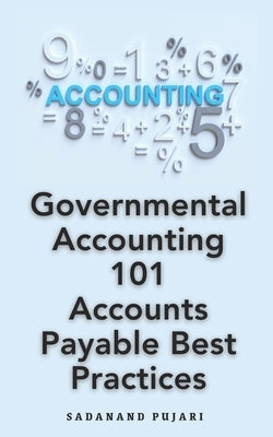 Governmental Accounting 101: Accounts Payable Best Practices by Pujari, Sadanand