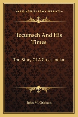 Tecumseh And His Times: The Story Of A Great Indian by Oskison, John M.