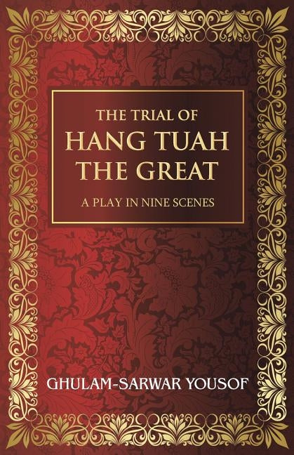 The Trial of Hang Tuah the Great: A Play in Nine Scenes by Yousof, Ghulam-Sarwar