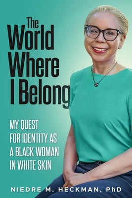 The World Where I Belong: My Quest For Identity As A Black Woman In White Skin by Heckman, Niedre M.