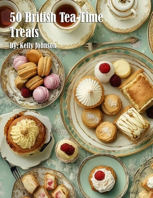 50 British Tea-Time Treats by Johnson, Kelly