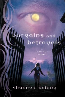 Bargains and Betrayals: A 13 to Life Novel by Delany, Shannon