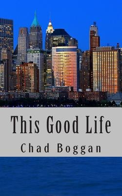 This Good Life by Boggan, Chad