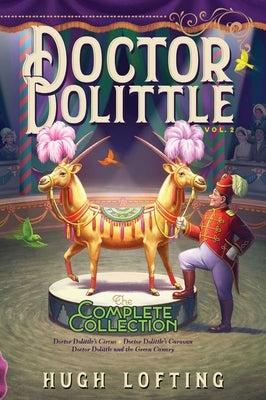 Doctor Dolittle the Complete Collection, Vol. 2: Doctor Dolittle's Circus; Doctor Dolittle's Caravan; Doctor Dolittle and the Green Canaryvolume 2 by Lofting, Hugh