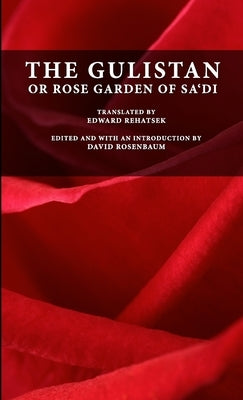 The Gulistan or Rose Garden of Sa'di by Sa'di, Muslih-Uddin