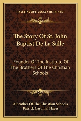 The Story Of St. John Baptist De La Salle: Founder Of The Institute Of The Brothers Of The Christian Schools by A. Brother of the Christian Schools