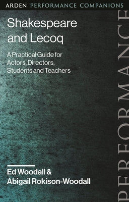 Shakespeare and Lecoq: A Practical Guide for Actors, Directors, Students and Teachers by Woodall, Ed