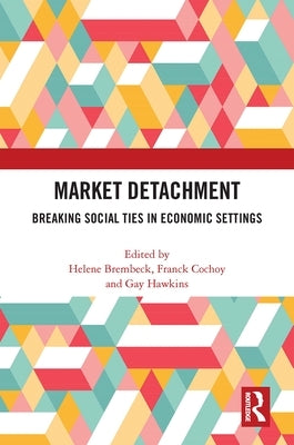 Market Detachment: Breaking Social Ties in Economic Settings by Brembeck, Helene