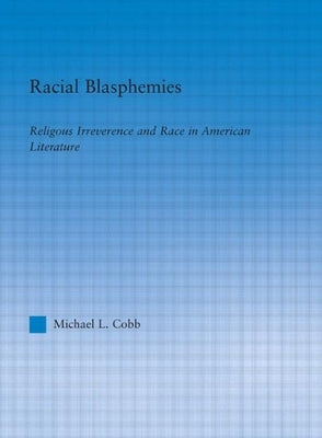 Racial Blasphemies: Religious Irreverence and Race in American Literature by Cobb, Michael L.